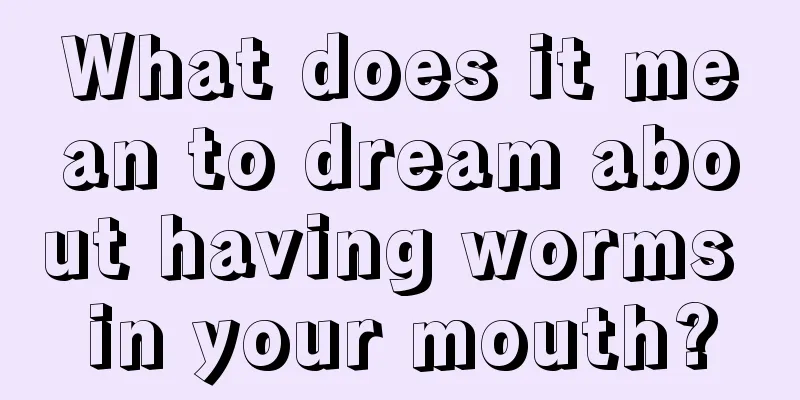 What does it mean to dream about having worms in your mouth?