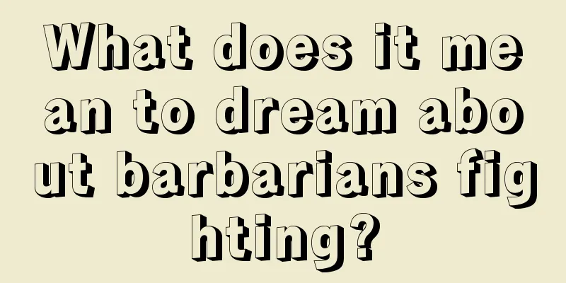 What does it mean to dream about barbarians fighting?