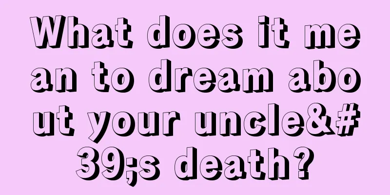 What does it mean to dream about your uncle's death?