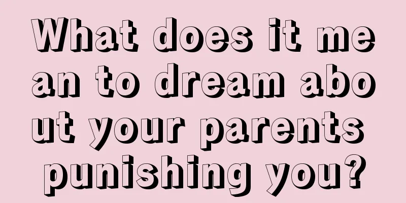 What does it mean to dream about your parents punishing you?