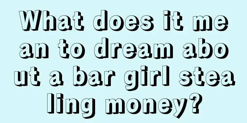 What does it mean to dream about a bar girl stealing money?