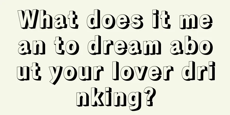 What does it mean to dream about your lover drinking?