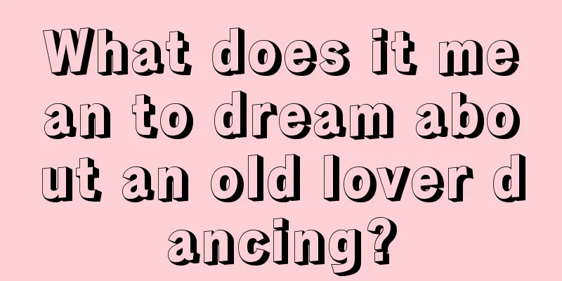 What does it mean to dream about an old lover dancing?