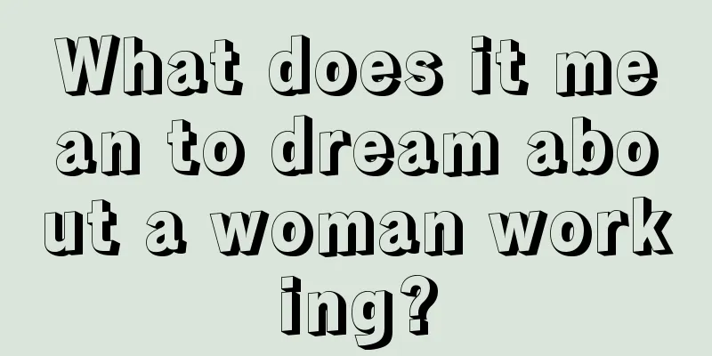 What does it mean to dream about a woman working?