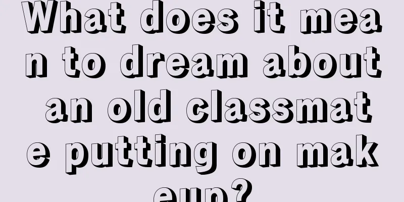 What does it mean to dream about an old classmate putting on makeup?