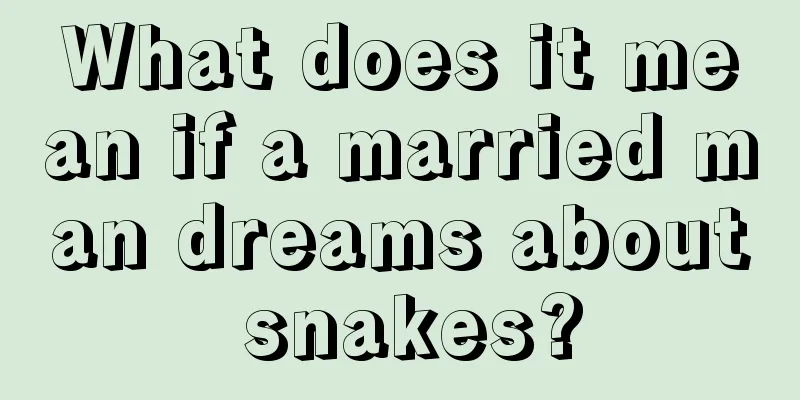 What does it mean if a married man dreams about snakes?