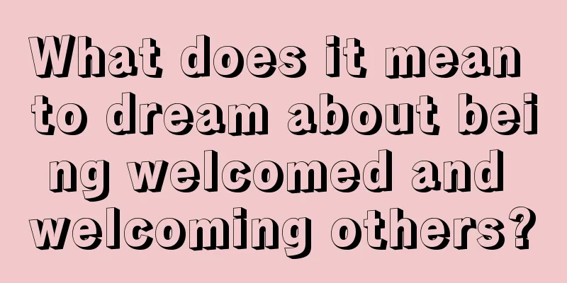 What does it mean to dream about being welcomed and welcoming others?