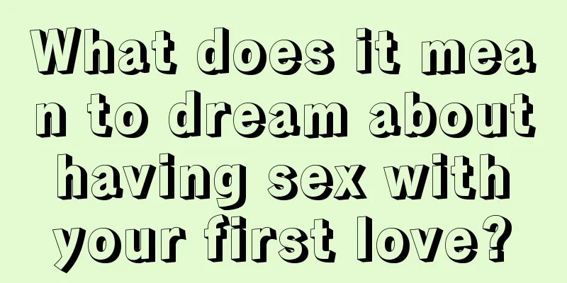 What does it mean to dream about having sex with your first love?