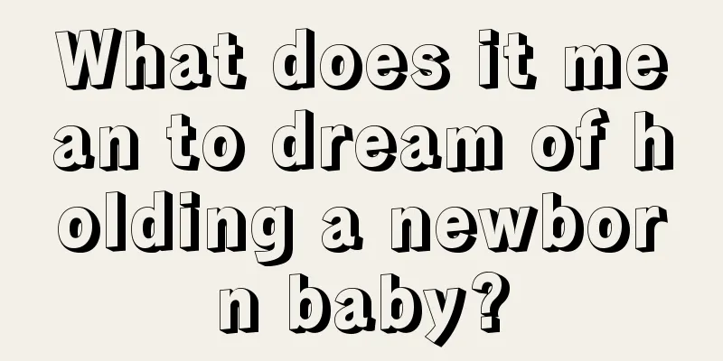 What does it mean to dream of holding a newborn baby?