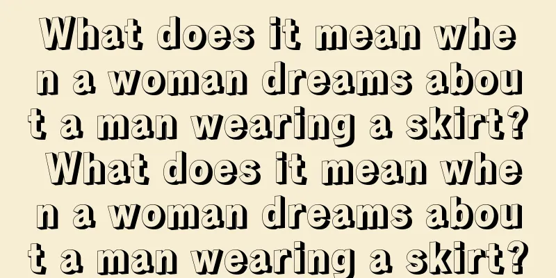 What does it mean when a woman dreams about a man wearing a skirt? What does it mean when a woman dreams about a man wearing a skirt?