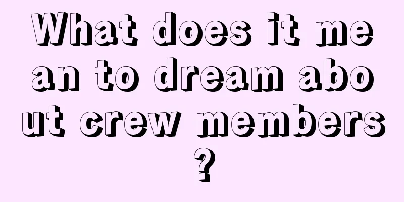 What does it mean to dream about crew members?