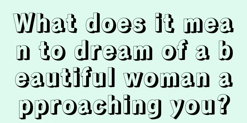 What does it mean to dream of a beautiful woman approaching you?