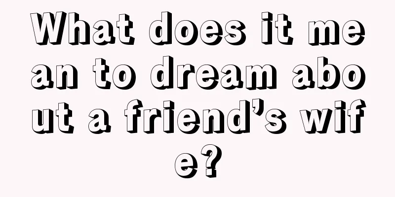 What does it mean to dream about a friend’s wife?