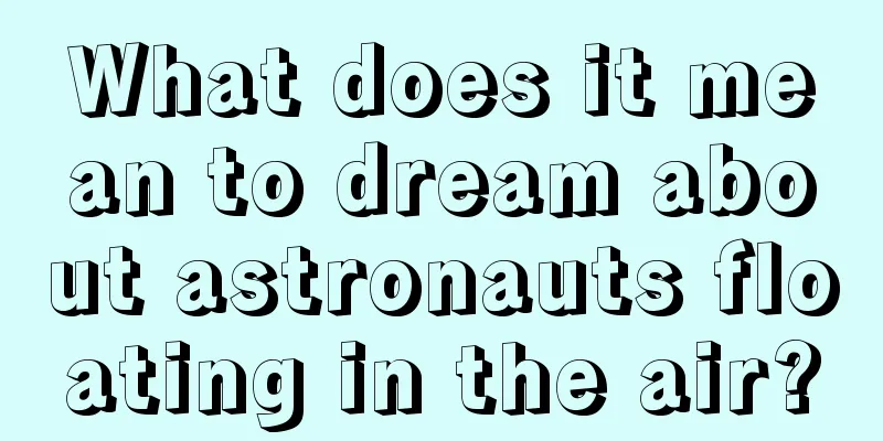 What does it mean to dream about astronauts floating in the air?