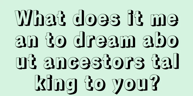 What does it mean to dream about ancestors talking to you?