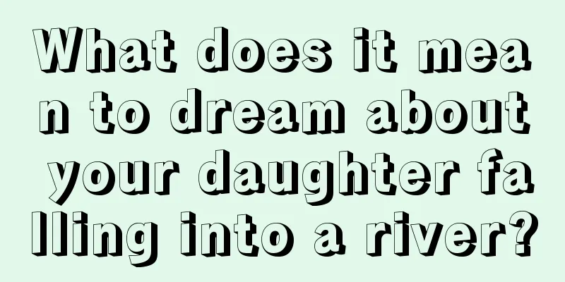 What does it mean to dream about your daughter falling into a river?