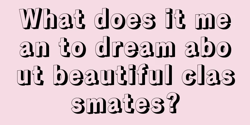 What does it mean to dream about beautiful classmates?