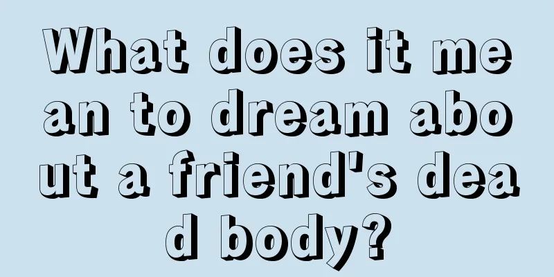 What does it mean to dream about a friend's dead body?