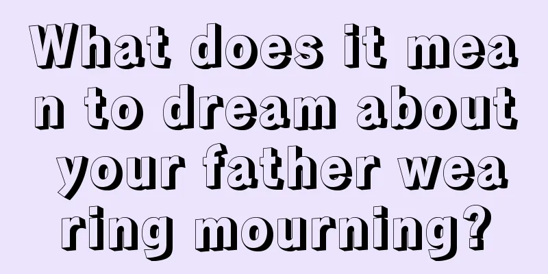 What does it mean to dream about your father wearing mourning?