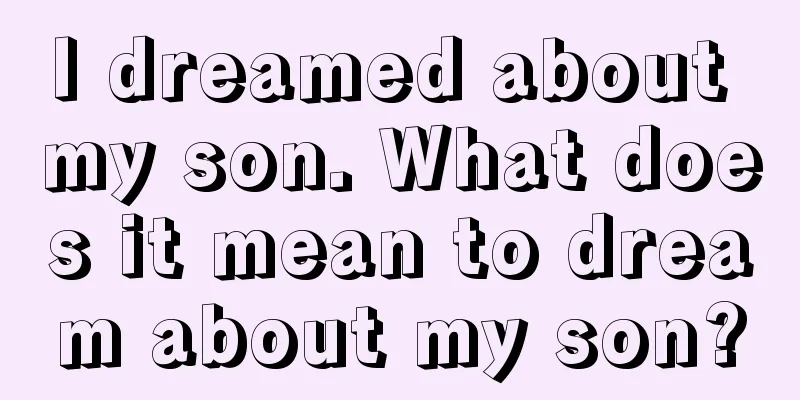 I dreamed about my son. What does it mean to dream about my son?