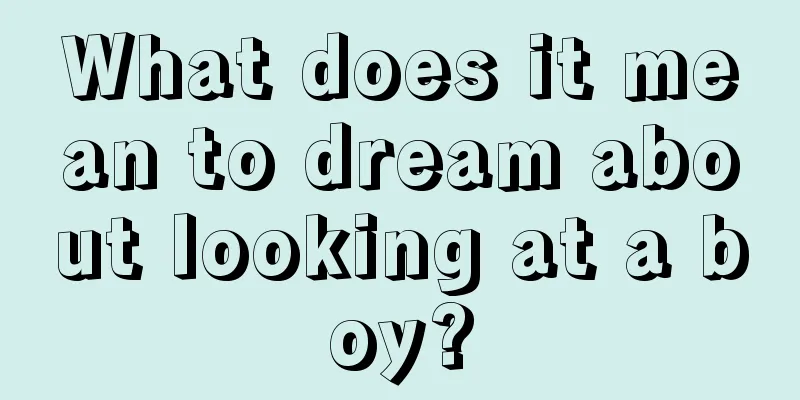 What does it mean to dream about looking at a boy?