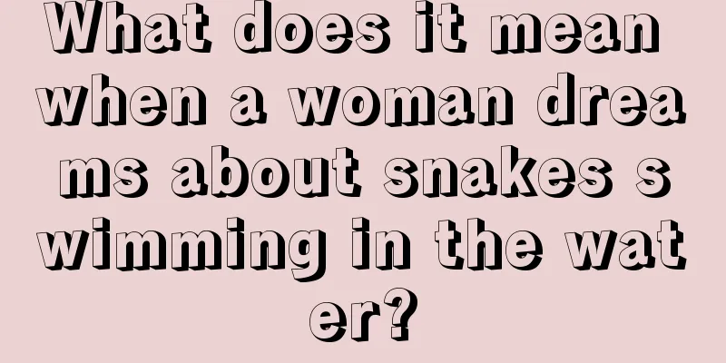 What does it mean when a woman dreams about snakes swimming in the water?