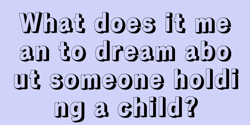 What does it mean to dream about someone holding a child?