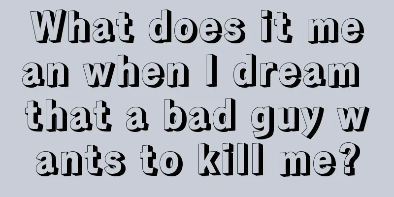 What does it mean when I dream that a bad guy wants to kill me?