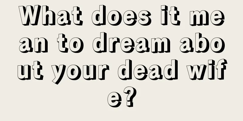 What does it mean to dream about your dead wife?