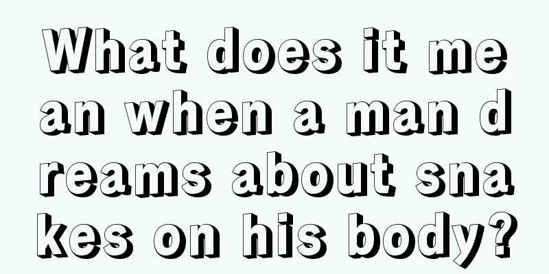 What does it mean when a man dreams about snakes on his body?