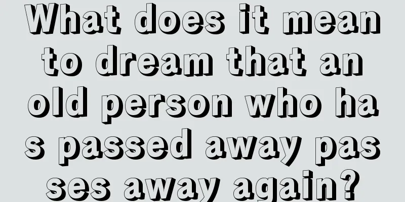 What does it mean to dream that an old person who has passed away passes away again?