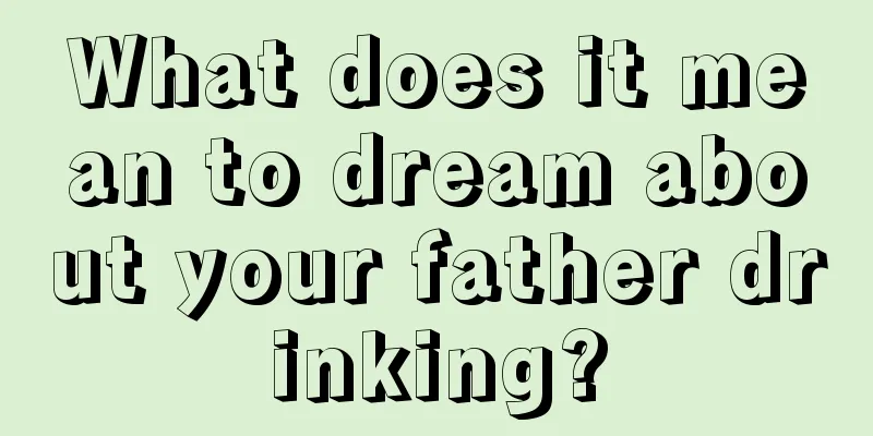 What does it mean to dream about your father drinking?