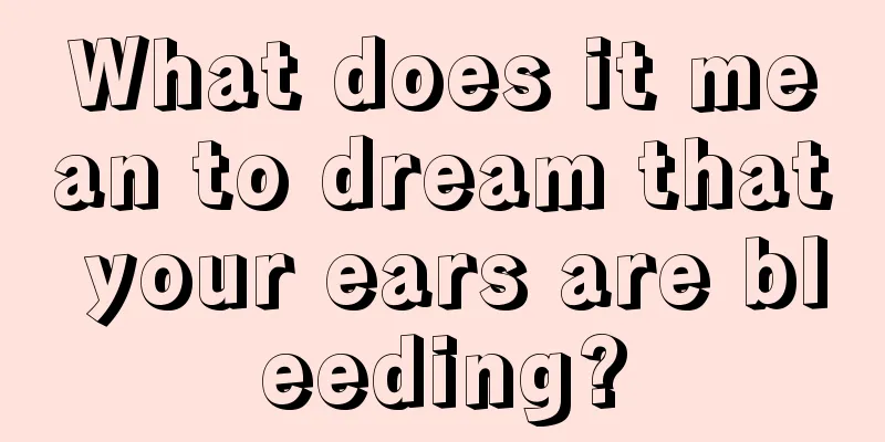 What does it mean to dream that your ears are bleeding?