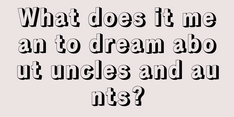 What does it mean to dream about uncles and aunts?