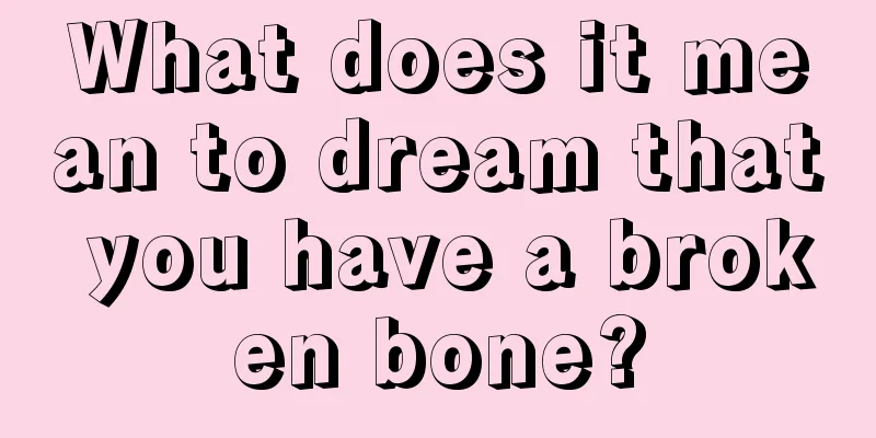 What does it mean to dream that you have a broken bone?