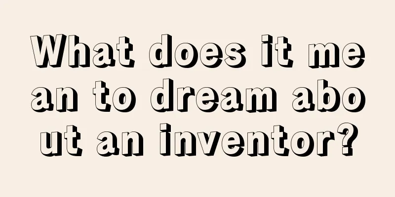 What does it mean to dream about an inventor?