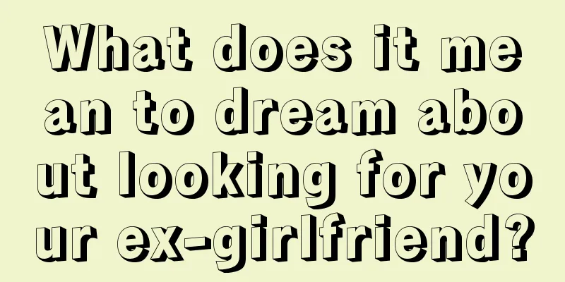 What does it mean to dream about looking for your ex-girlfriend?