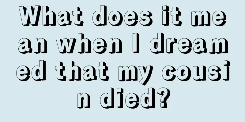 What does it mean when I dreamed that my cousin died?