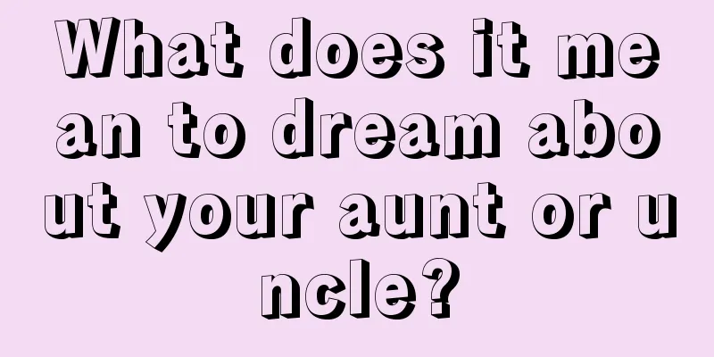 What does it mean to dream about your aunt or uncle?