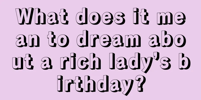 What does it mean to dream about a rich lady’s birthday?