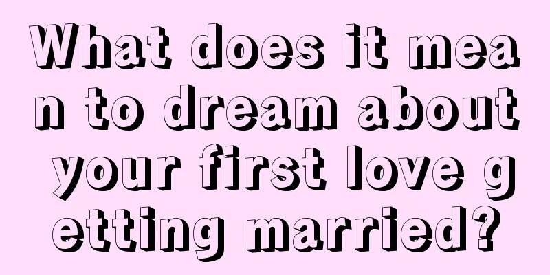 What does it mean to dream about your first love getting married?