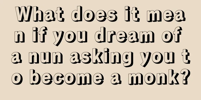 What does it mean if you dream of a nun asking you to become a monk?