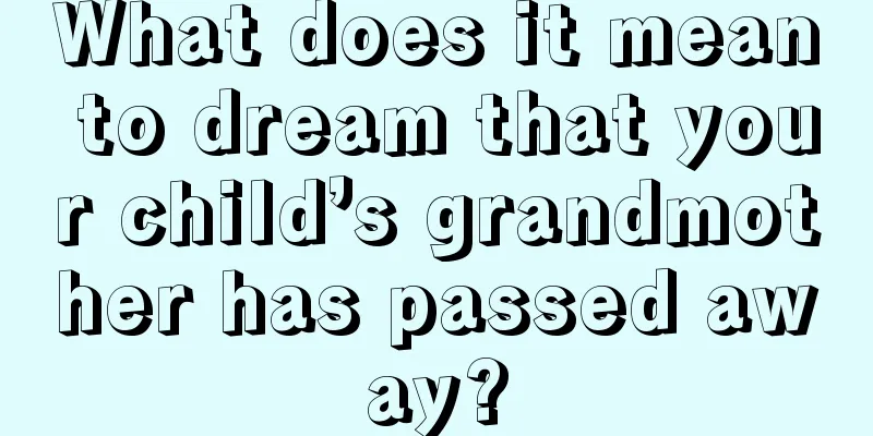 What does it mean to dream that your child’s grandmother has passed away?