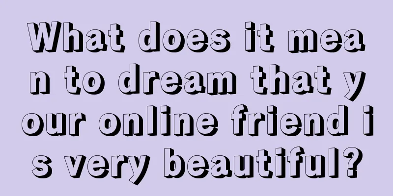 What does it mean to dream that your online friend is very beautiful?