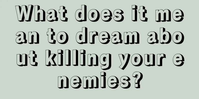 What does it mean to dream about killing your enemies?