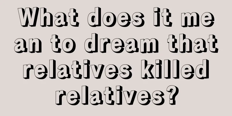 What does it mean to dream that relatives killed relatives?