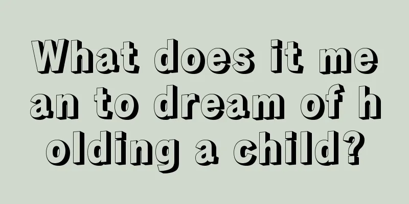 What does it mean to dream of holding a child?