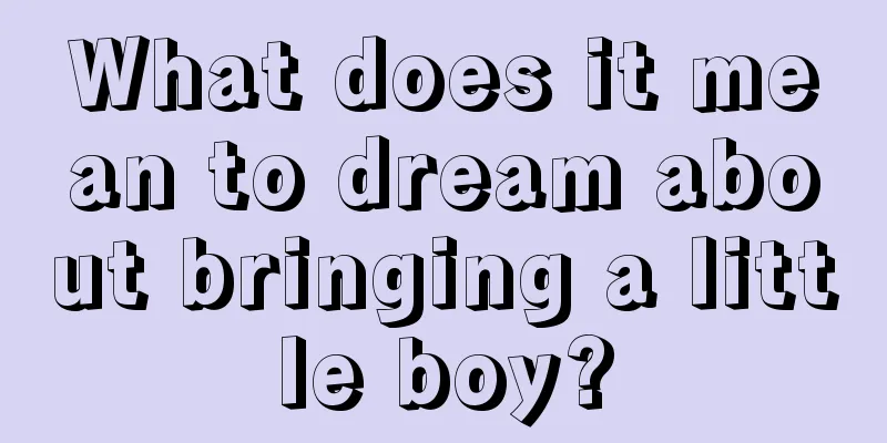 What does it mean to dream about bringing a little boy?