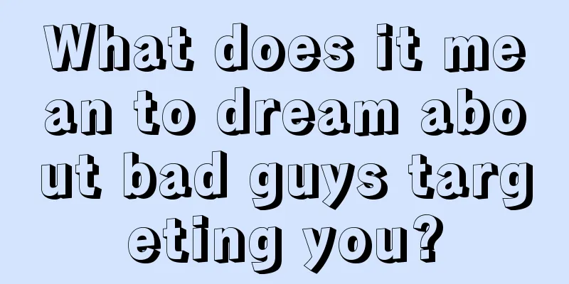 What does it mean to dream about bad guys targeting you?