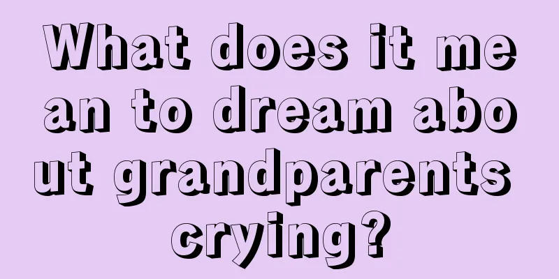 What does it mean to dream about grandparents crying?